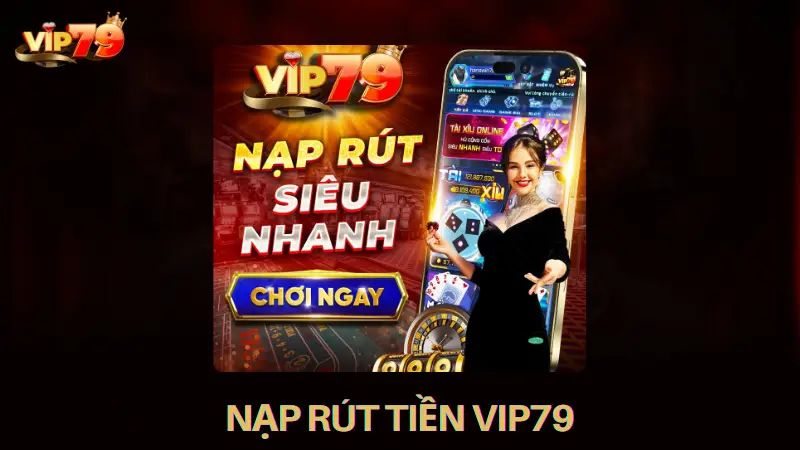 Hệ thống Nạp rút tiền Vip79 hiện đại